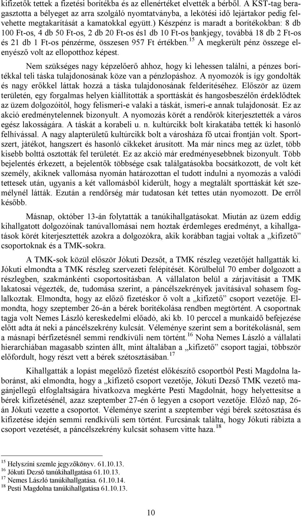 ) Készpénz is maradt a borítékokban: 8 db 100 Ft-os, 4 db 50 Ft-os, 2 db 20 Ft-os és1 db 10 Ft-os bankjegy, továbbá 18 db 2 Ft-os és 21 db 1 Ft-os pénzérme, összesen 957 Ft értékben.