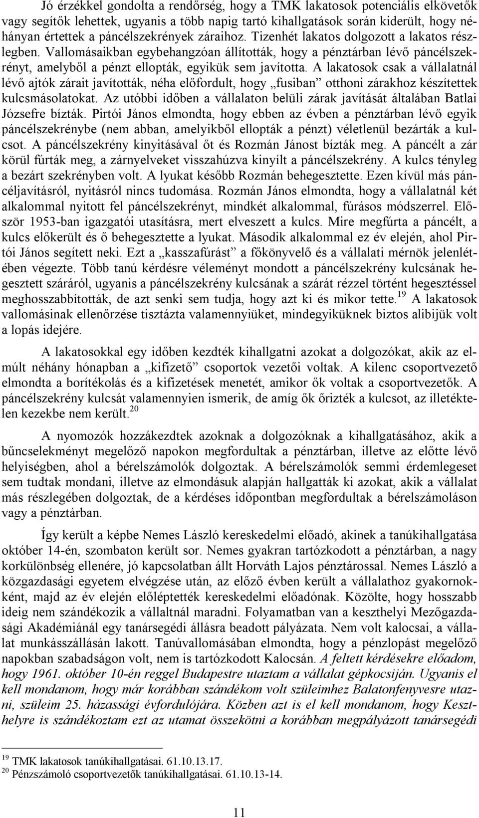 A lakatosok csak a vállalatnál lévő ajtók zárait javították, néha előfordult, hogy fusiban otthoni zárakhoz készítettek kulcsmásolatokat.
