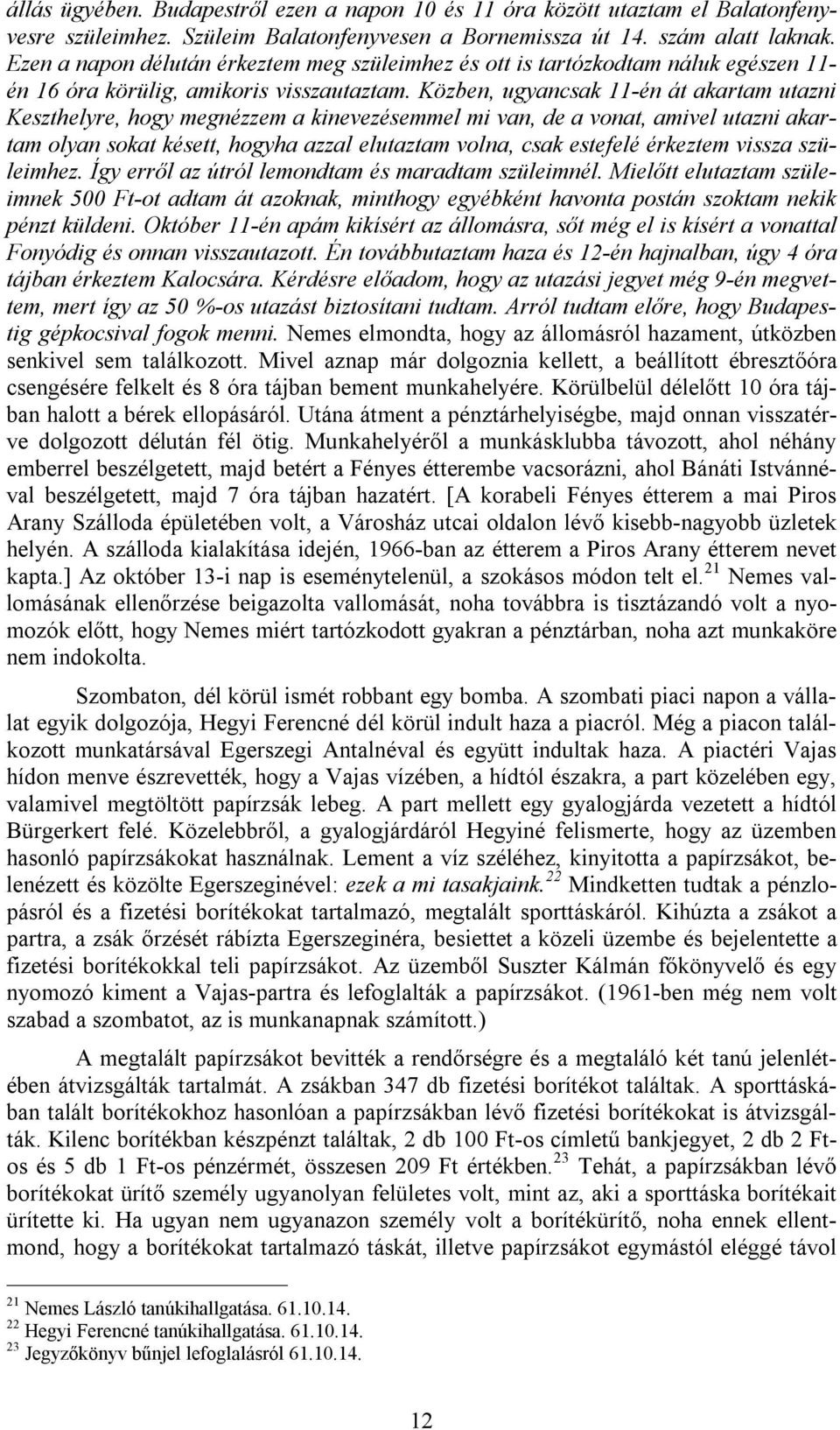 Közben, ugyancsak 11-én át akartam utazni Keszthelyre, hogy megnézzem a kinevezésemmel mi van, de a vonat, amivel utazni akartam olyan sokat késett, hogyha azzal elutaztam volna, csak estefelé