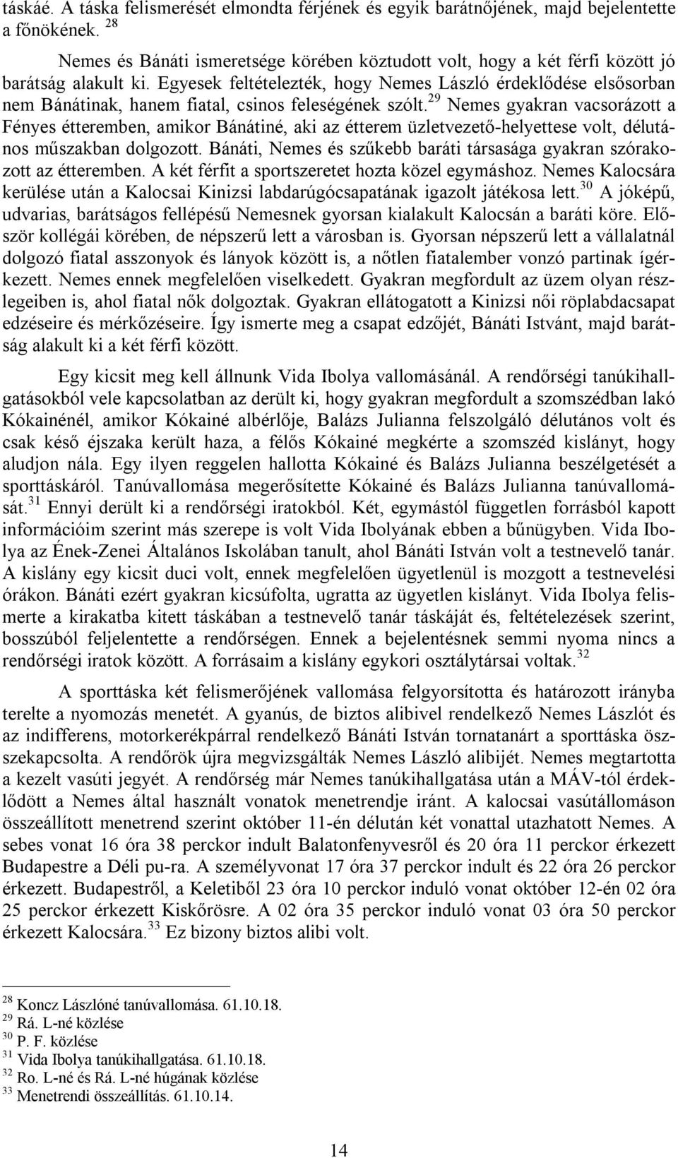 Egyesek feltételezték, hogy Nemes László érdeklődése elsősorban nem Bánátinak, hanem fiatal, csinos feleségének szólt.