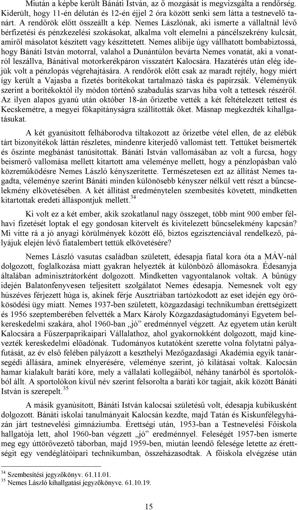 Nemes Lászlónak, aki ismerte a vállaltnál lévő bérfizetési és pénzkezelési szokásokat, alkalma volt elemelni a páncélszekrény kulcsát, amiről másolatot készített vagy készíttetett.