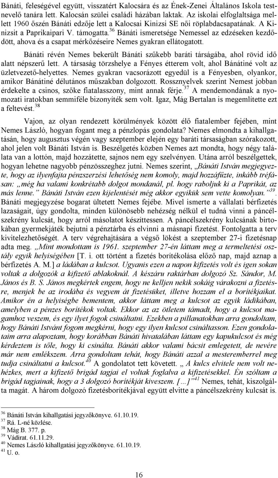 36 Bánáti ismeretsége Nemessel az edzéseken kezdődött, ahova és a csapat mérkőzéseire Nemes gyakran ellátogatott.