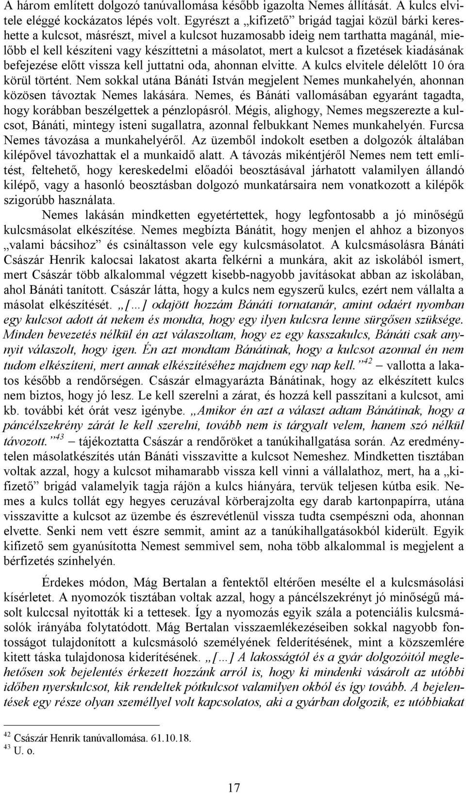 kulcsot a fizetések kiadásának befejezése előtt vissza kell juttatni oda, ahonnan elvitte. A kulcs elvitele délelőtt 10 óra körül történt.