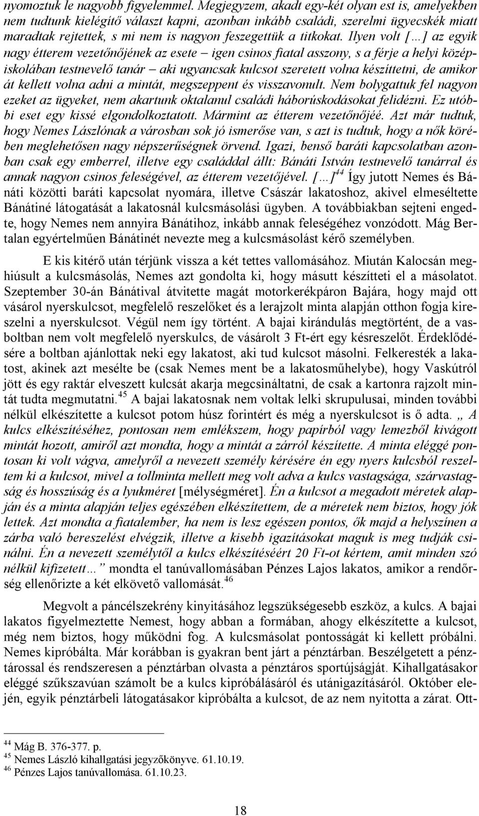 Ilyen volt [ ] az egyik nagy étterem vezetőnőjének az esete igen csinos fiatal asszony, s a férje a helyi középiskolában testnevelő tanár aki ugyancsak kulcsot szeretett volna készíttetni, de amikor