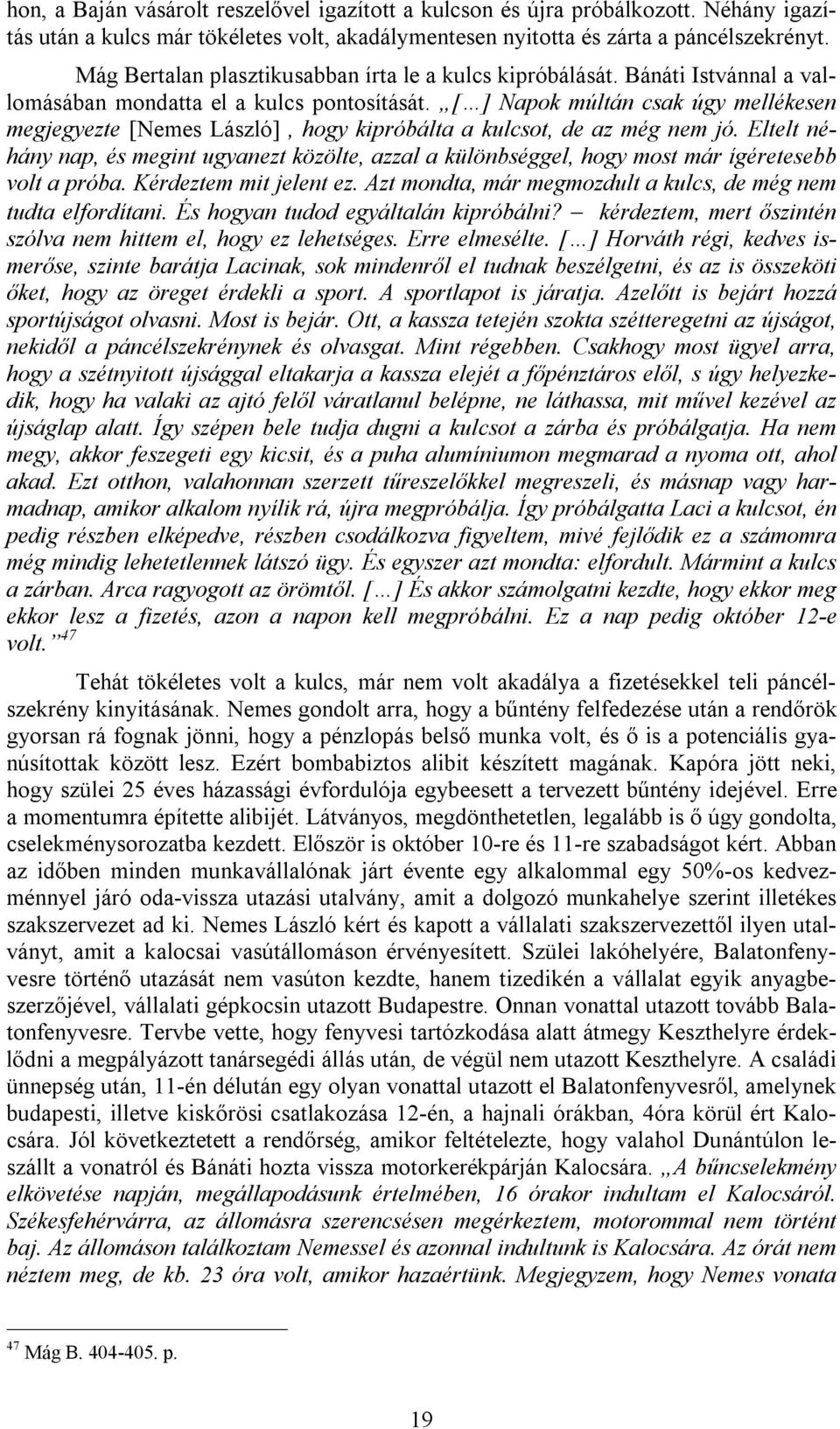 [ ] Napok múltán csak úgy mellékesen megjegyezte [Nemes László], hogy kipróbálta a kulcsot, de az még nem jó.