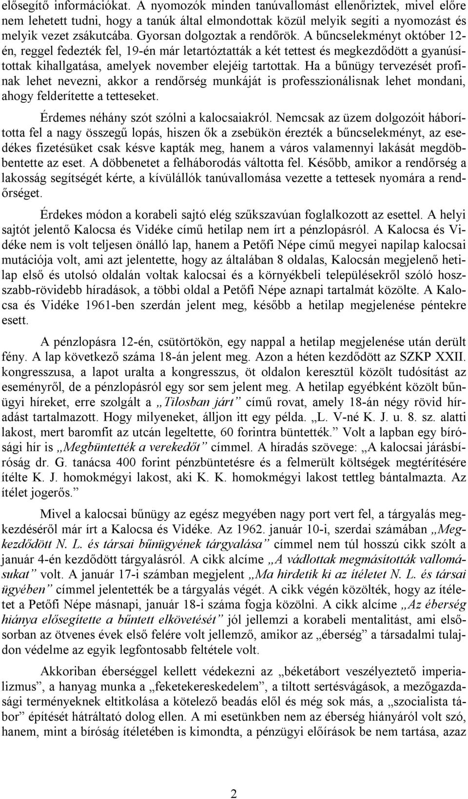 A bűncselekményt október 12- én, reggel fedezték fel, 19-én már letartóztatták a két tettest és megkezdődött a gyanúsítottak kihallgatása, amelyek november elejéig tartottak.
