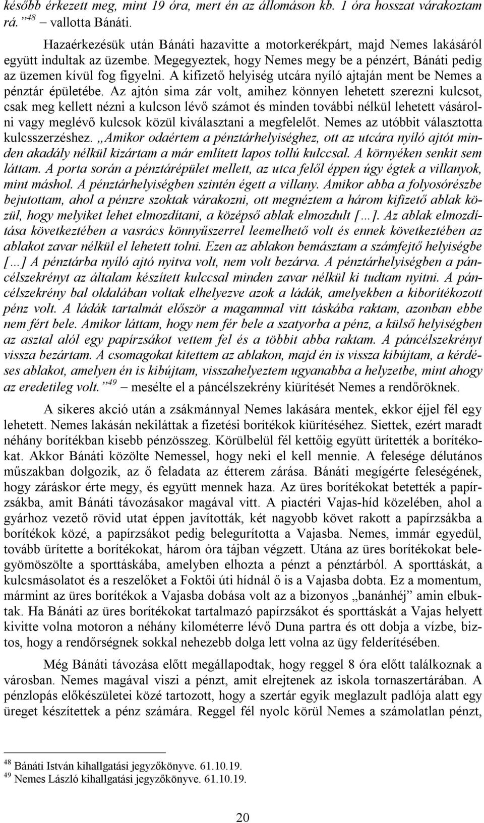 A kifizető helyiség utcára nyíló ajtaján ment be Nemes a pénztár épületébe.