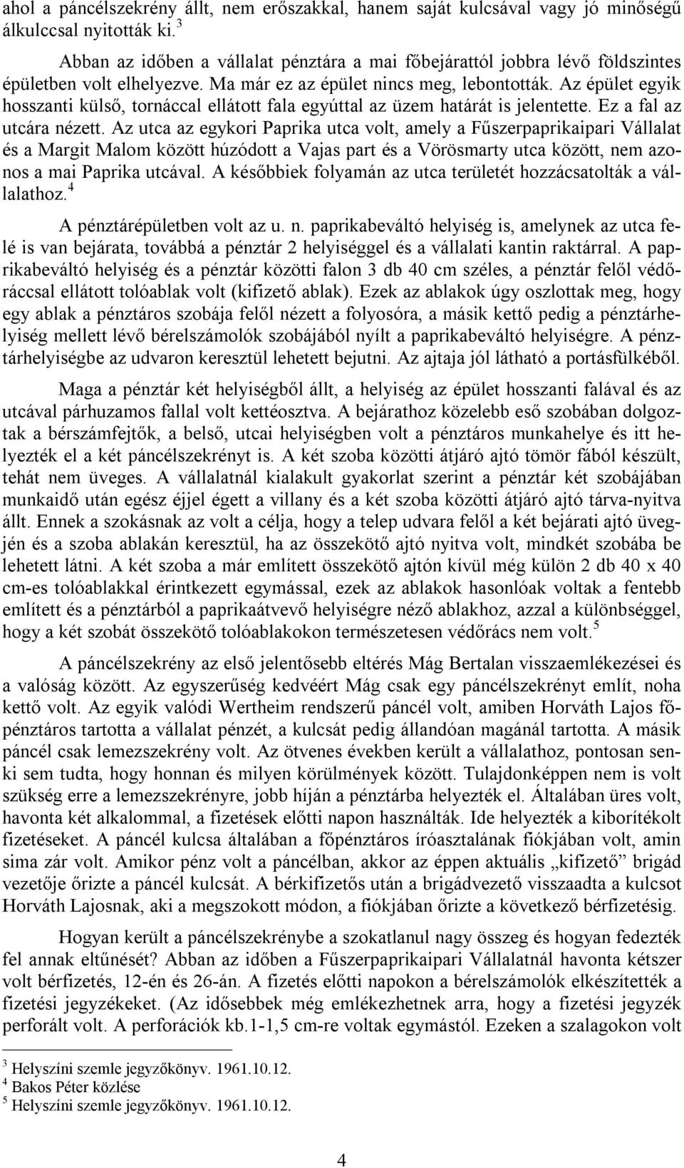 Az épület egyik hosszanti külső, tornáccal ellátott fala egyúttal az üzem határát is jelentette. Ez a fal az utcára nézett.