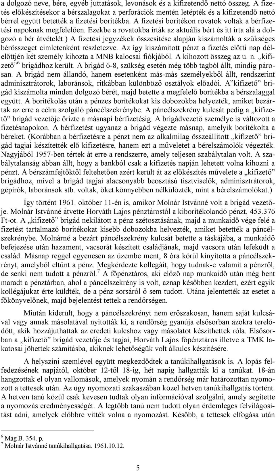 A fizetési borítékon rovatok voltak a bérfizetési napoknak megfelelően. Ezekbe a rovatokba írták az aktuális bért és itt írta alá a dolgozó a bér átvételét.