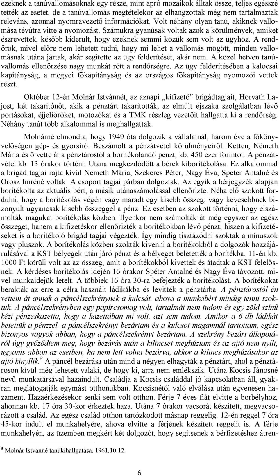 Számukra gyanúsak voltak azok a körülmények, amiket észrevettek, később kiderült, hogy ezeknek semmi közük sem volt az ügyhöz.