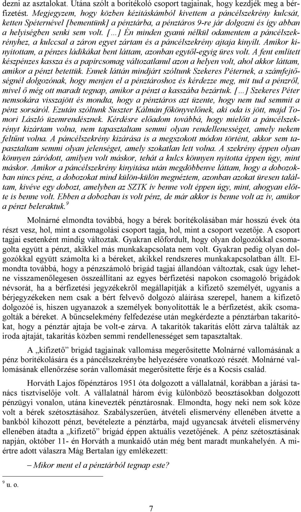 [ ] Én minden gyanú nélkül odamentem a páncélszekrényhez, a kulccsal a záron egyet zártam és a páncélszekrény ajtaja kinyílt.