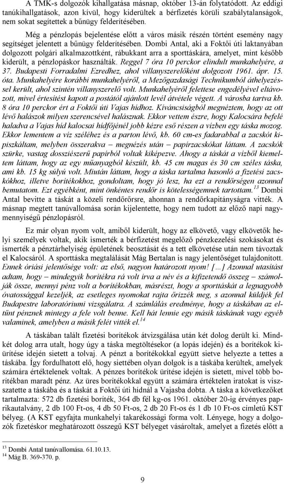 Még a pénzlopás bejelentése előtt a város másik részén történt esemény nagy segítséget jelentett a bűnügy felderítésében.