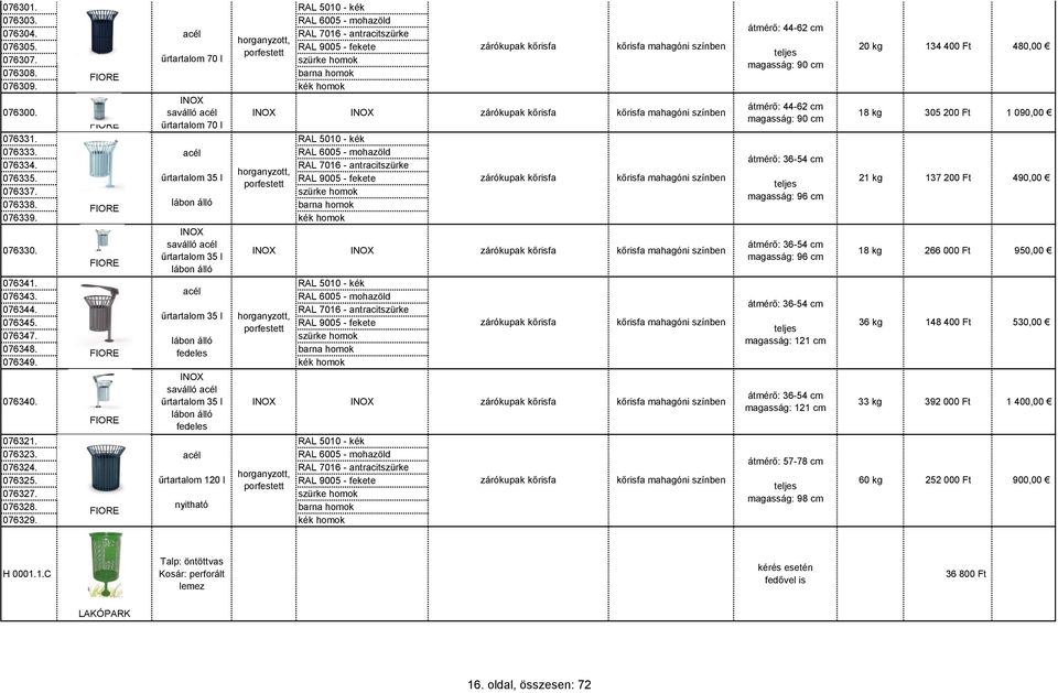 RAL 7016 - antracitszürke 076335. űrtartalom 35 l 076337. zárókupak kőrisfa kőrisfa mahagóni színben 076338. FIORE lábon álló 076339. kék homok 076330.