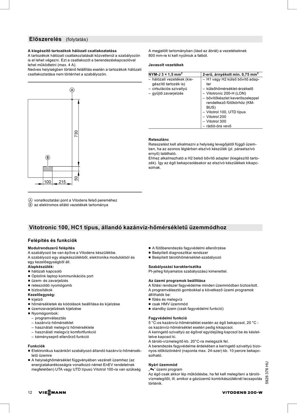 A megjelölt tartományban (lásd az ábrát) a vezetékeknek 800 mm-re ki kell nyúlniuk a falból. Javasolt vezetékek NYM-J 3 1,5 mm 2 2-erű, árnyékolt min.