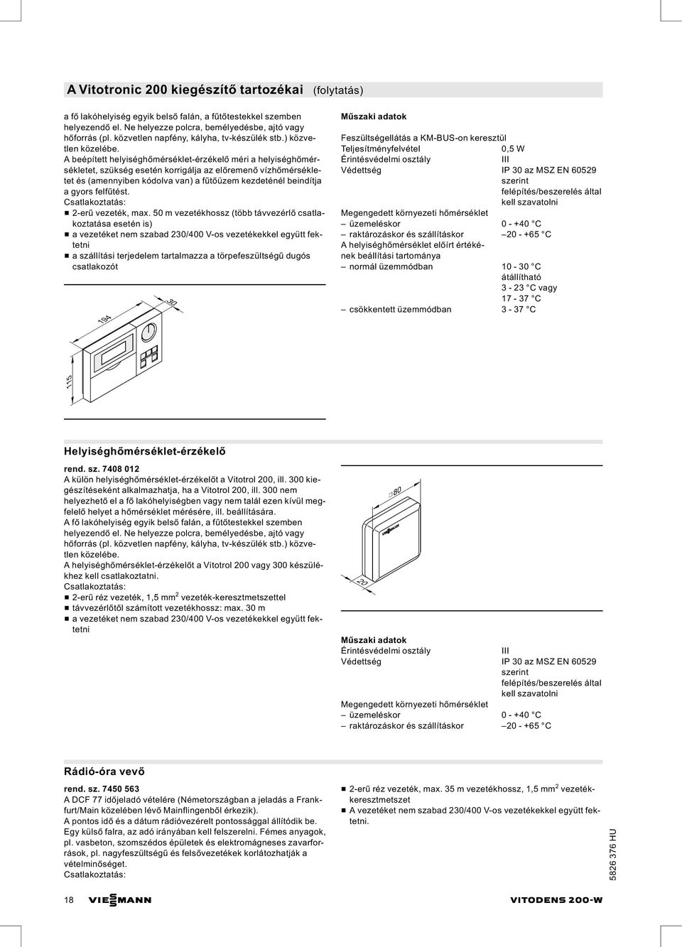 A beépített helyiséghőmérséklet-érzékelő méri a helyiséghőmérsékletet, szükség esetén korrigálja az előremenő vízhőmérsékletet és (amennyiben kódolva van) a fűtőüzem kezdeténél beindítja