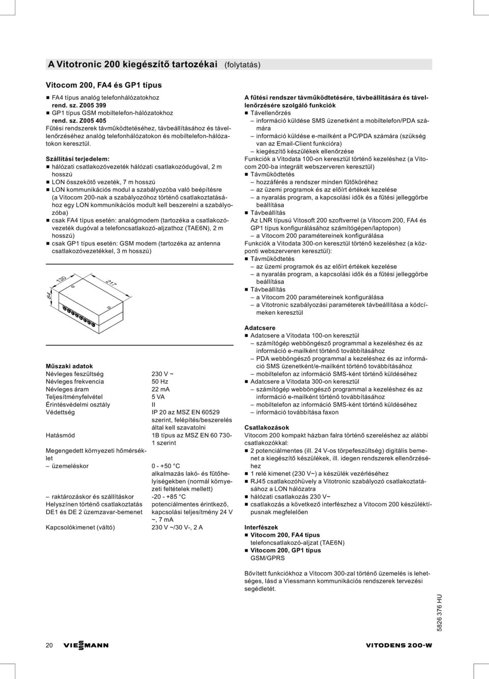 Z005 405 Fűtési rendszerek távműködtetéséhez, távbeállításához és távellenőrzéséhez analóg telefonhálózatokon és mobiltelefon-hálózatokon keresztül.