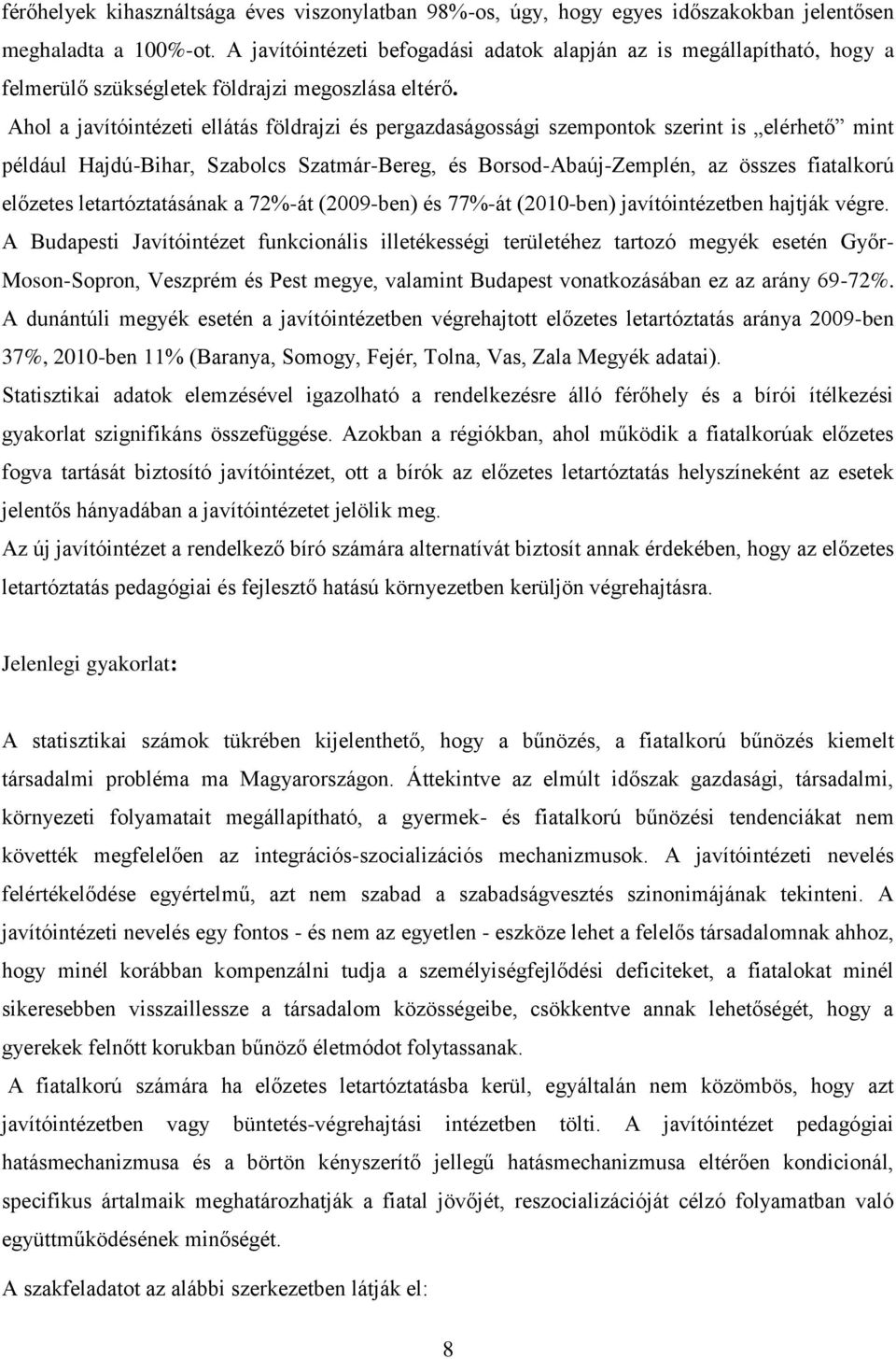 Ahol a javítóintézeti ellátás földrajzi és pergazdaságossági szempontok szerint is elérhető mint például Hajdú-Bihar, Szabolcs Szatmár-Bereg, és Borsod-Abaúj-Zemplén, az összes fiatalkorú előzetes