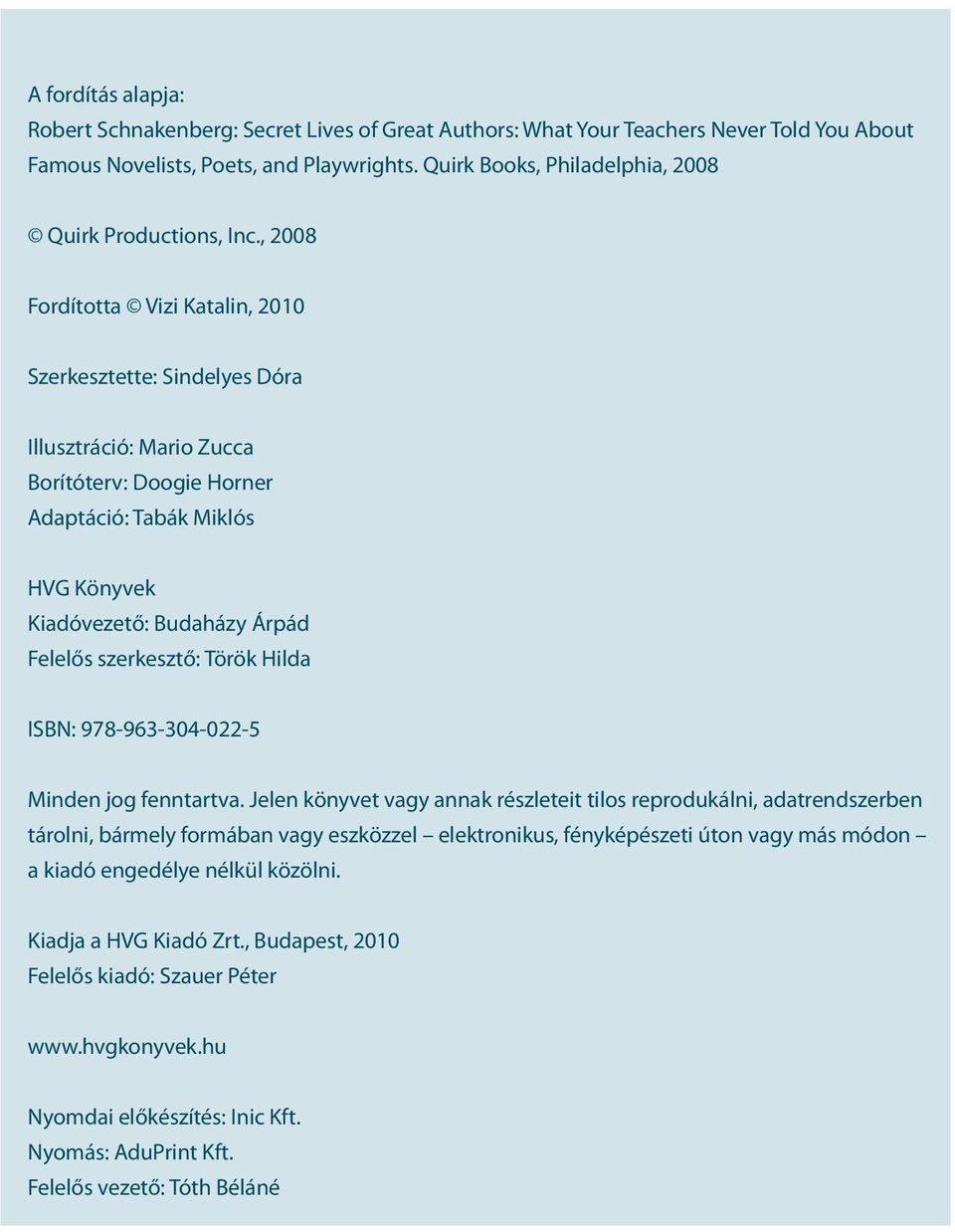 , 2008 Fordította Vizi Katalin, 2010 Szerkesztette: Sindelyes Dóra Illusztráció: Mario Zucca Borítóterv: Doogie Horner Adaptáció: Tabák Miklós HVG Könyvek Kiadóvezető: Budaházy Árpád Felelős