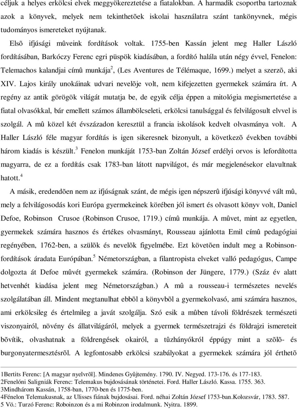 1755-ben Kassán jelent meg Haller László fordításában, Barkóczy Ferenc egri püspök kiadásában, a fordító halála után négy évvel, Fenelon: Telemachos kalandjai címû munkája 2, (Les Aventures de