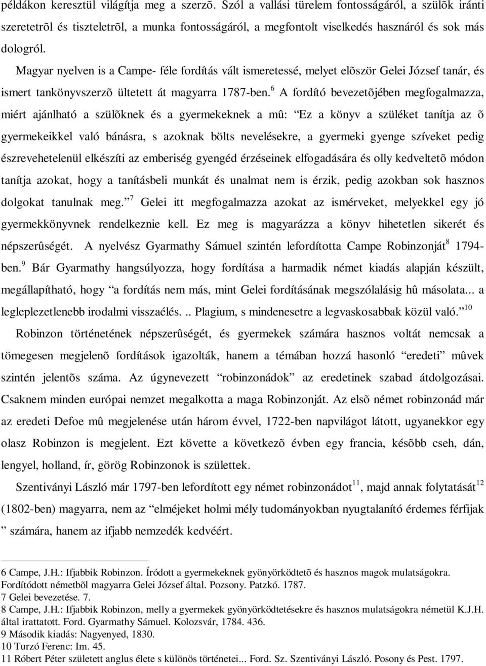 Magyar nyelven is a Campe- féle fordítás vált ismeretessé, melyet elõször Gelei József tanár, és ismert tankönyvszerzõ ültetett át magyarra 1787-ben.