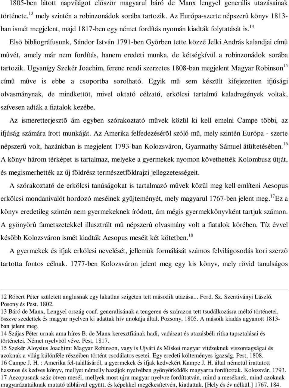 14 Elsõ bibliográfusunk, Sándor István 1791-ben Gyõrben tette közzé Jelki András kalandjai címû mûvét, amely már nem fordítás, hanem eredeti munka, de kétségkívül a robinzonádok sorába tartozik.