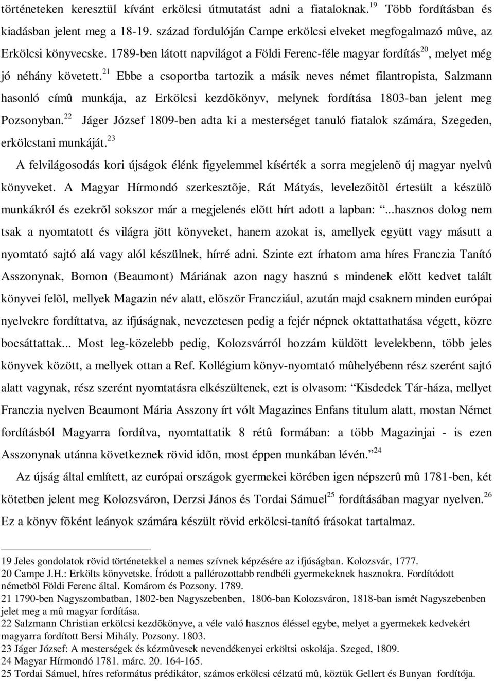 21 Ebbe a csoportba tartozik a másik neves német filantropista, Salzmann hasonló címû munkája, az Erkölcsi kezdõkönyv, melynek fordítása 1803-ban jelent meg Pozsonyban.