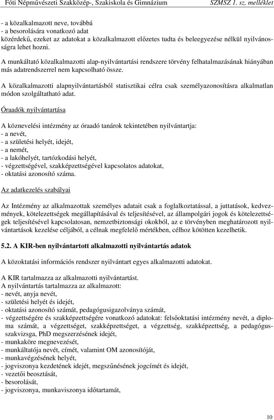 A közalkalmazotti alapnyilvántartásból statisztikai célra csak személyazonosításra alkalmatlan módon szolgáltatható adat.