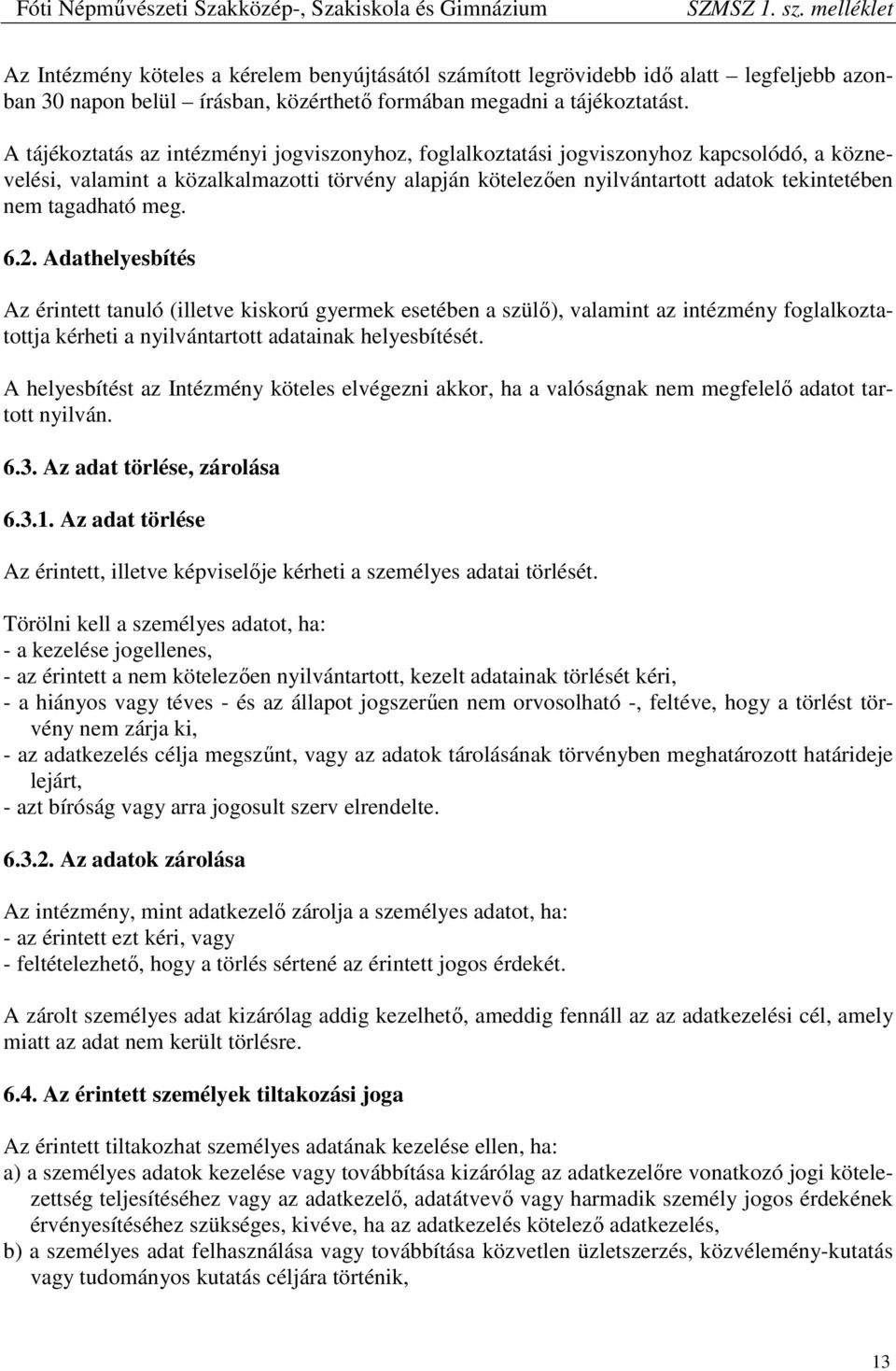 tagadható meg. 6.2. Adathelyesbítés Az érintett tanuló (illetve kiskorú gyermek esetében a szülő), valamint az intézmény foglalkoztatottja kérheti a nyilvántartott adatainak helyesbítését.