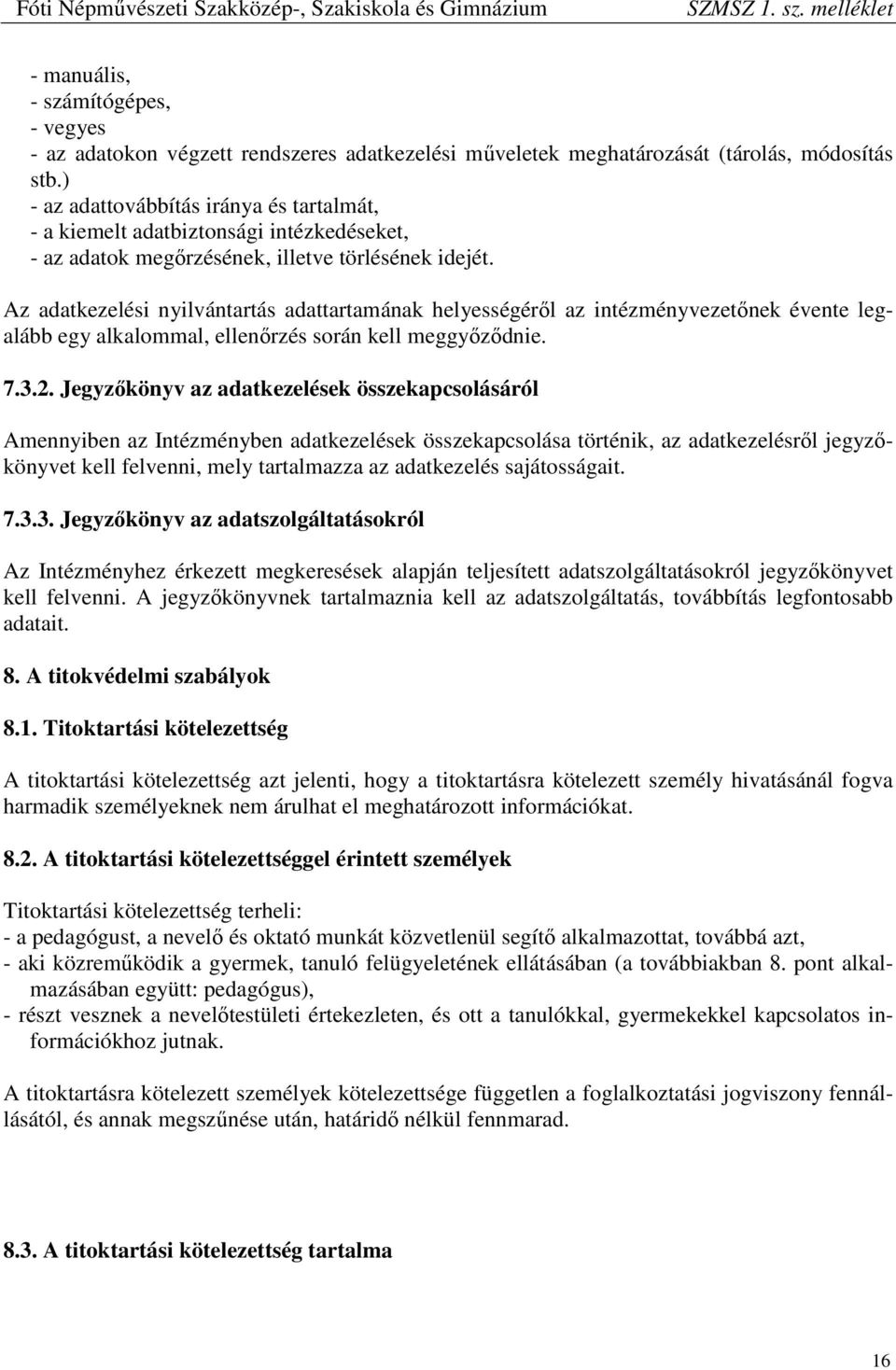 Az adatkezelési nyilvántartás adattartamának helyességéről az intézményvezetőnek évente legalább egy alkalommal, ellenőrzés során kell meggyőződnie. 7.3.2.