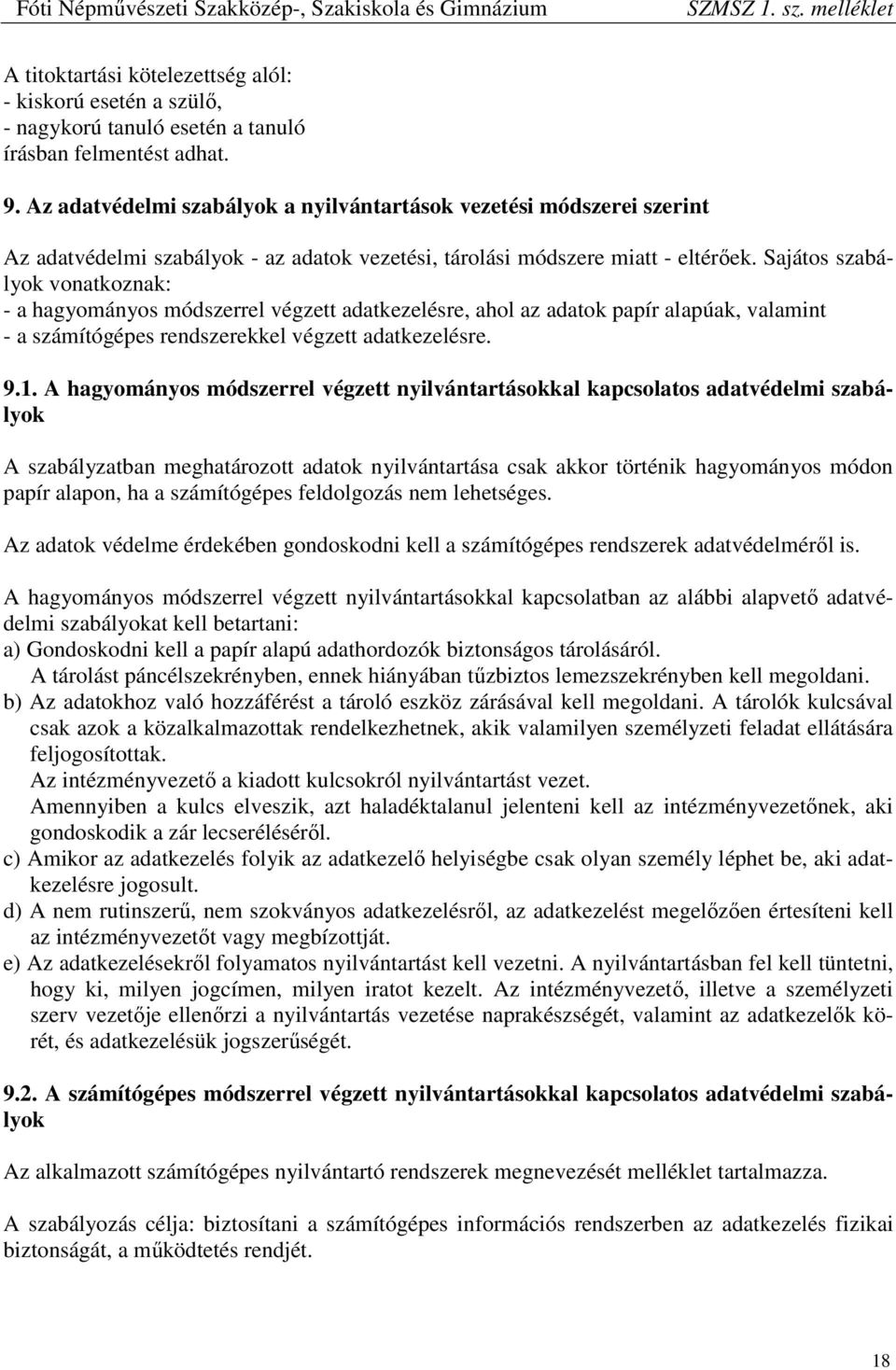 Sajátos szabályok vonatkoznak: - a hagyományos módszerrel végzett adatkezelésre, ahol az adatok papír alapúak, valamint - a számítógépes rendszerekkel végzett adatkezelésre. 9.1.