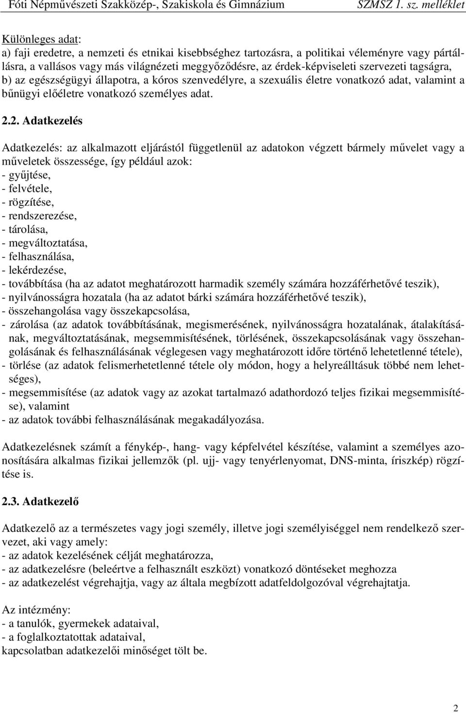 2. Adatkezelés Adatkezelés: az alkalmazott eljárástól függetlenül az adatokon végzett bármely művelet vagy a műveletek összessége, így például azok: - gyűjtése, - felvétele, - rögzítése, -