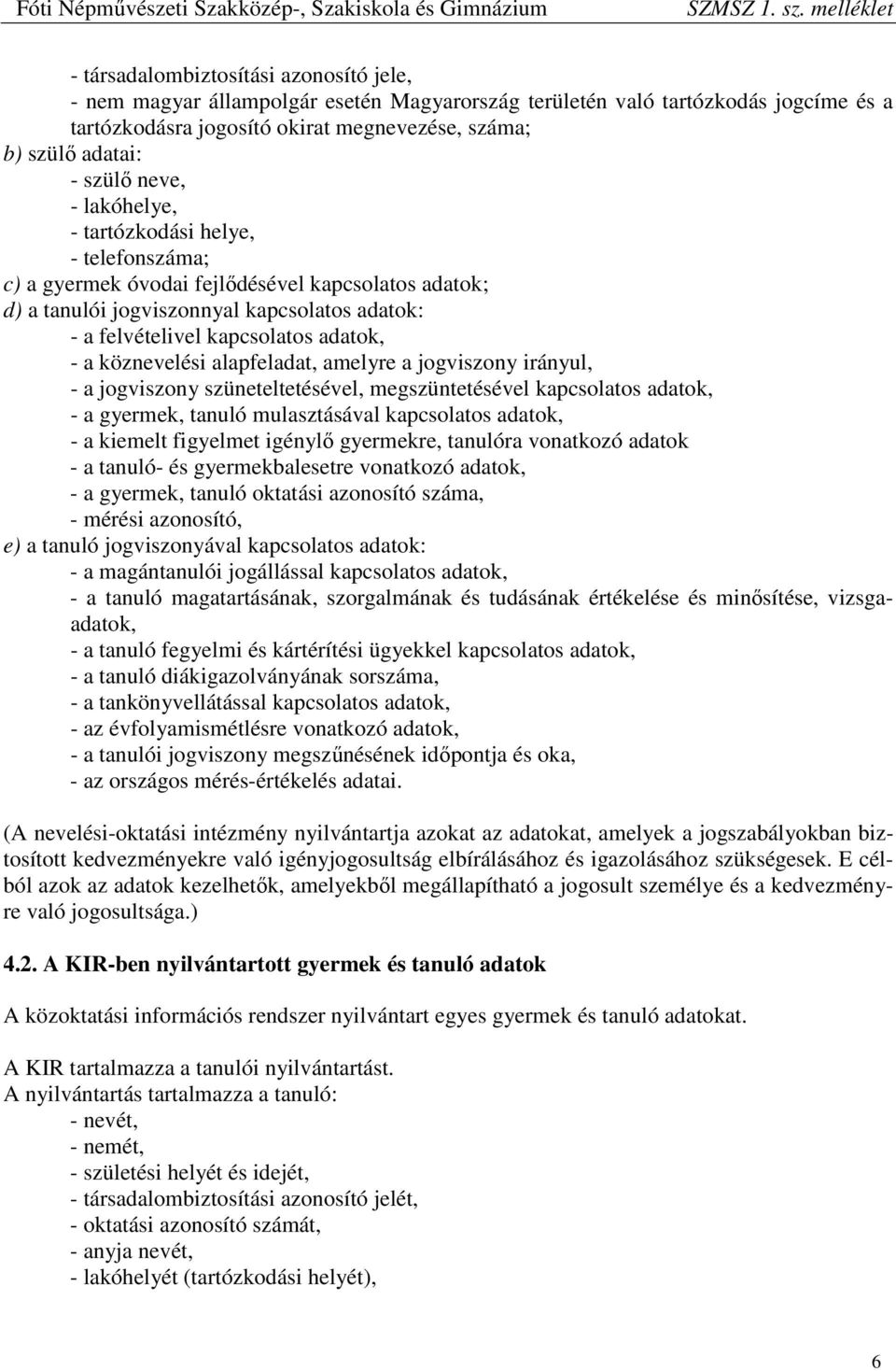 köznevelési alapfeladat, amelyre a jogviszony irányul, - a jogviszony szüneteltetésével, megszüntetésével kapcsolatos adatok, - a gyermek, tanuló mulasztásával kapcsolatos adatok, - a kiemelt