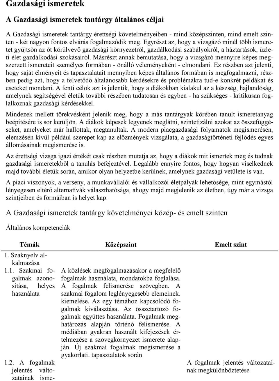 Másrészt annak bemutatása, hogy a vizsgázó mennyire képes megszerzett ismereteit személyes formában - önálló véleményeként - elmondani.