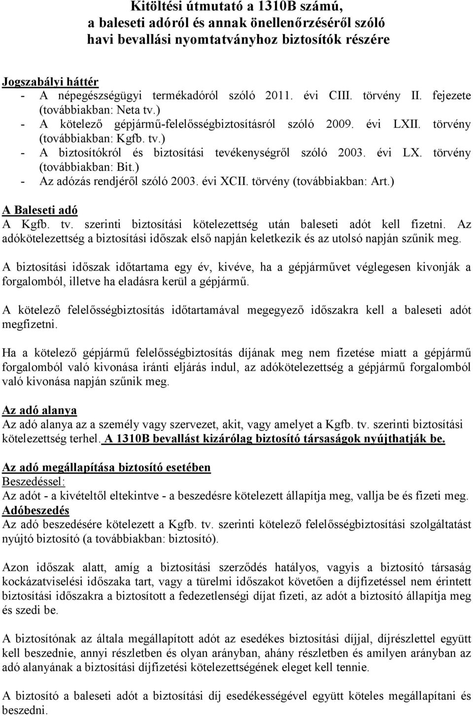 évi LX. törvény (továbbiakban: Bit.) - Az adózás rendjéről szóló 2003. évi XCII. törvény (továbbiakban: Art.) A Baleseti adó A Kgfb. tv.