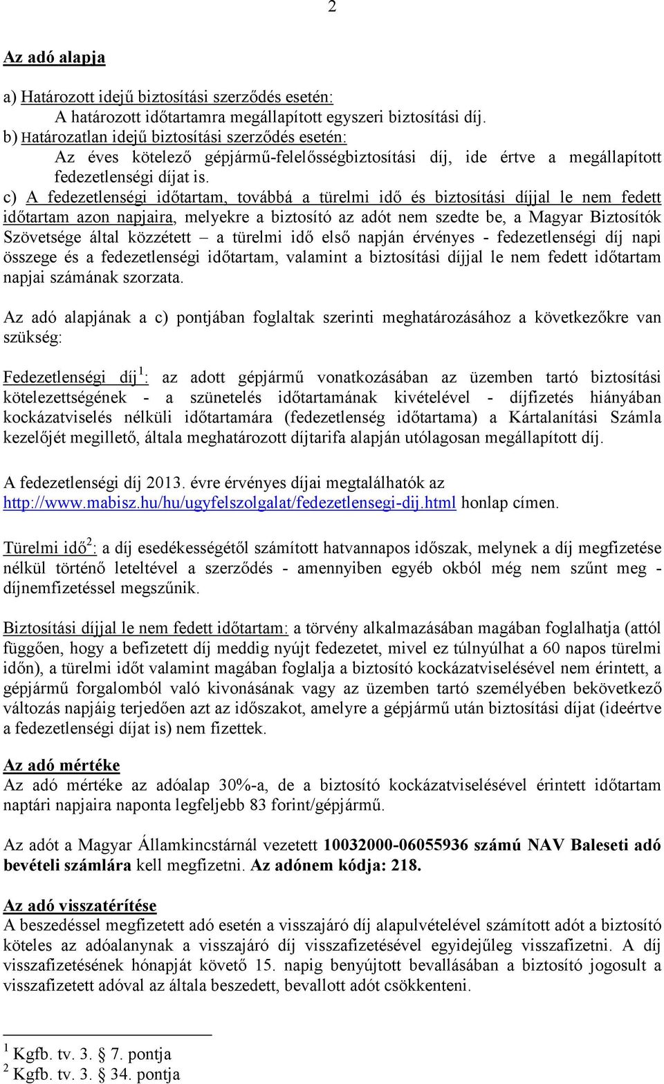 c) A fedezetlenségi időtartam, továbbá a türelmi idő és biztosítási díjjal le nem fedett időtartam azon napjaira, melyekre a biztosító az adót nem szedte be, a Magyar Biztosítók Szövetsége által