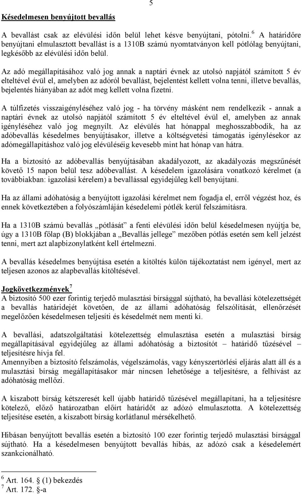 Az adó megállapításához való jog annak a naptári évnek az utolsó napjától számított 5 év elteltével évül el, amelyben az adóról bevallást, bejelentést kellett volna tenni, illetve bevallás,