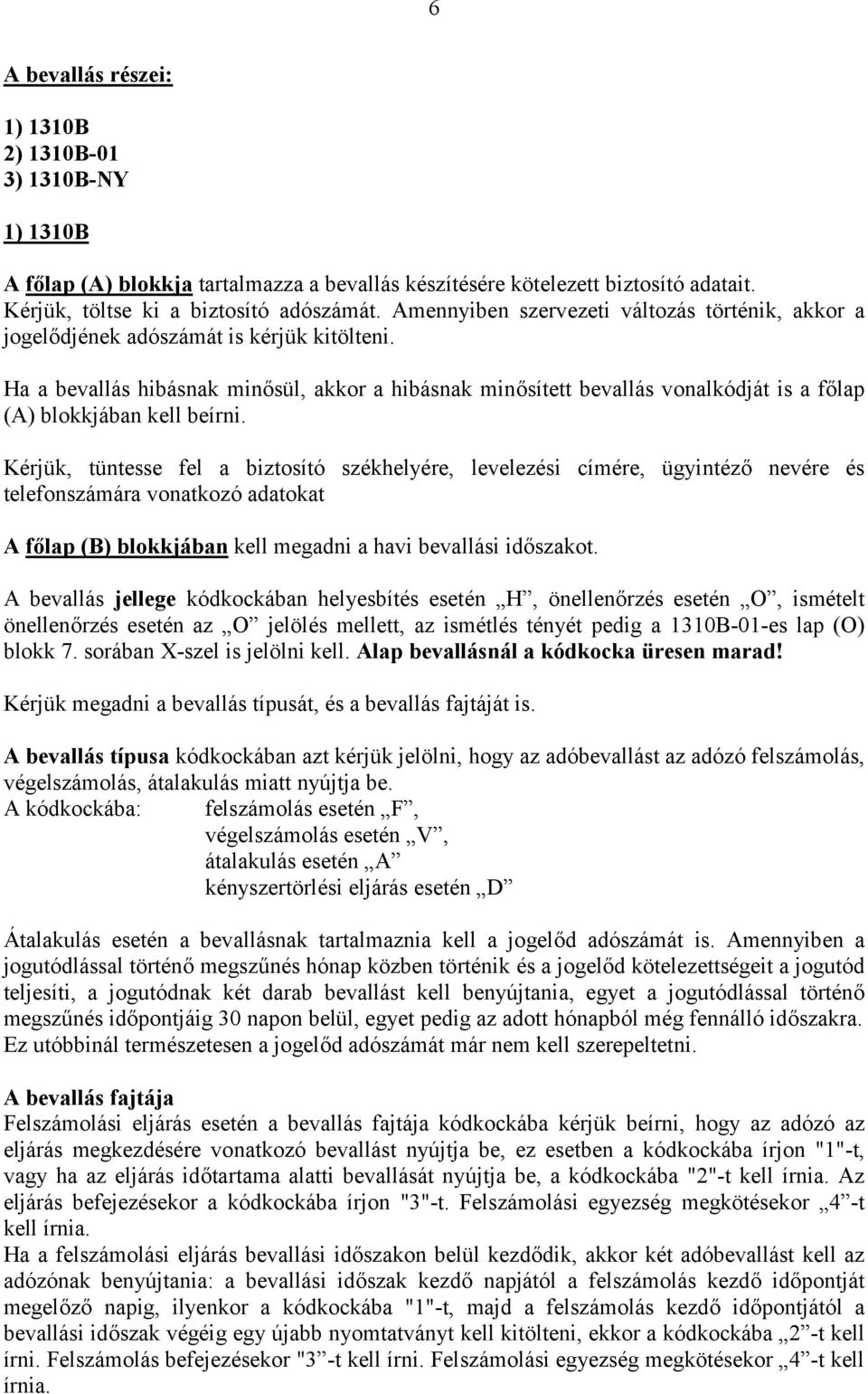 Ha a bevallás hibásnak minősül, akkor a hibásnak minősített bevallás vonalkódját is a főlap (A) blokkjában kell beírni.