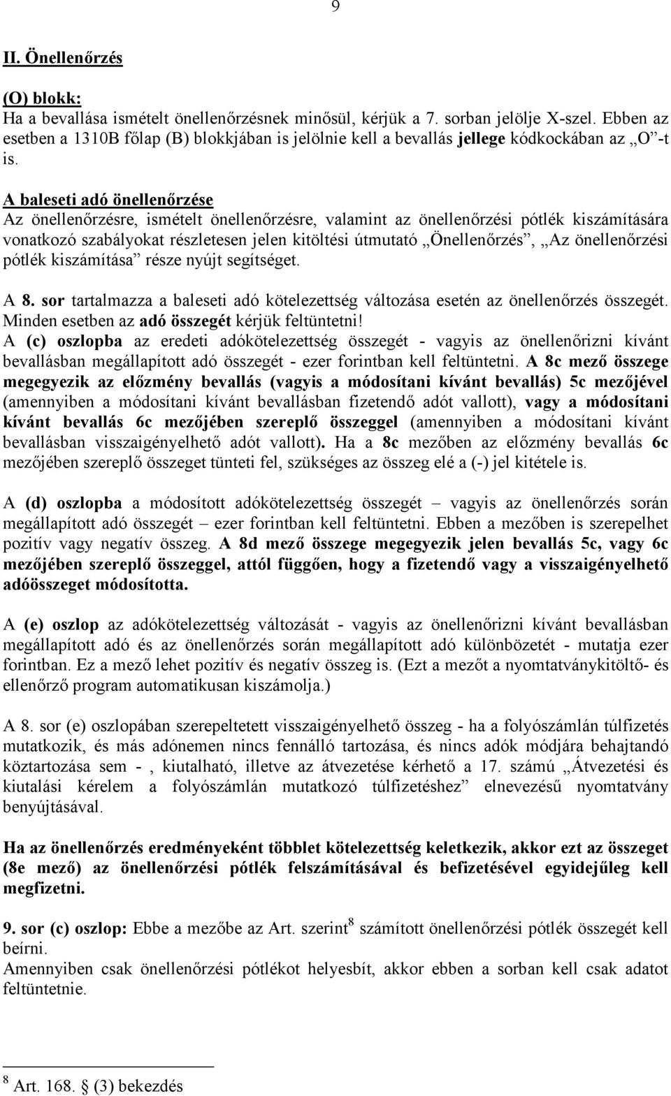 A baleseti adó önellenőrzése Az önellenőrzésre, ismételt önellenőrzésre, valamint az önellenőrzési pótlék kiszámítására vonatkozó szabályokat részletesen jelen kitöltési útmutató Önellenőrzés, Az