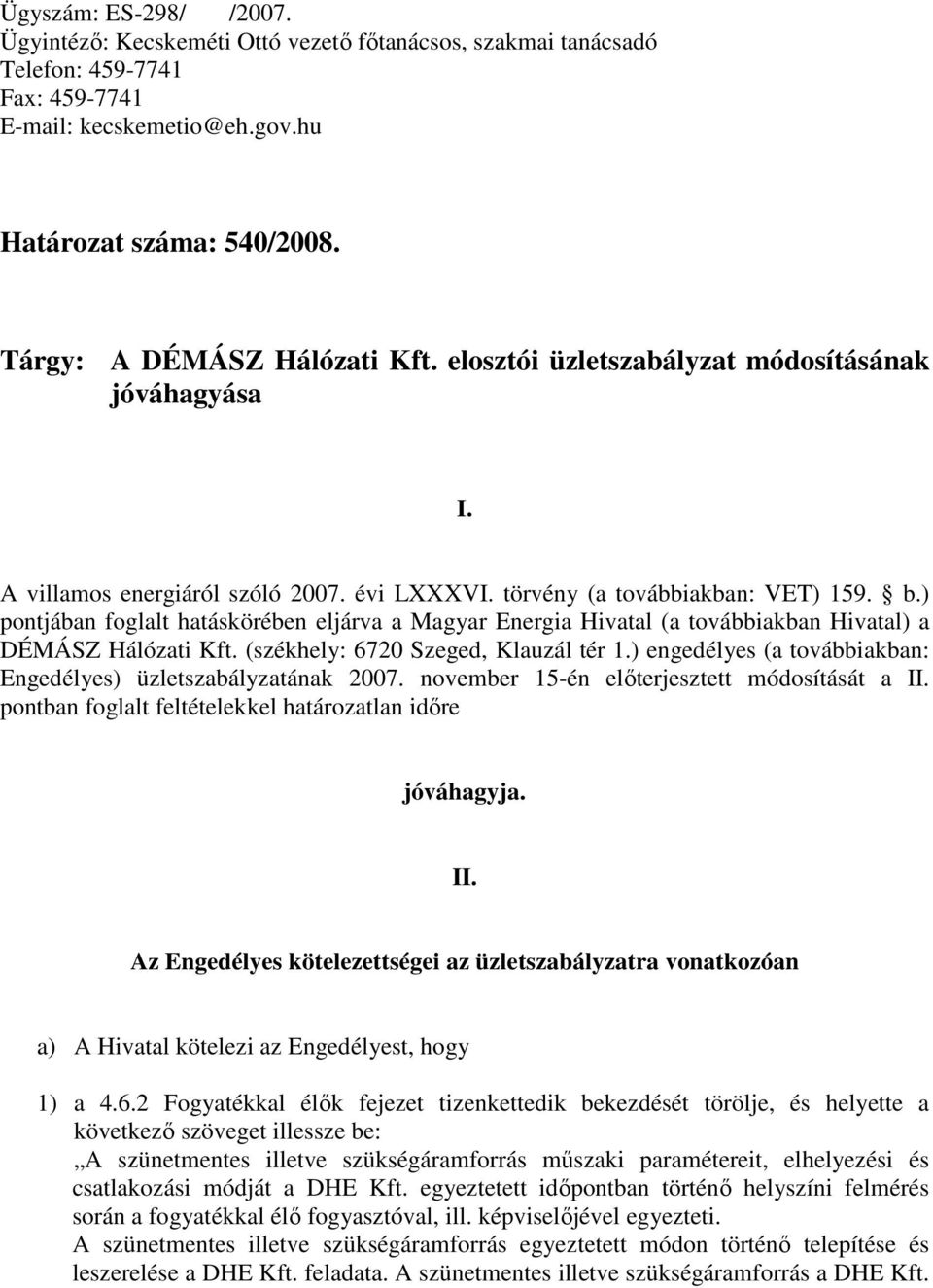 ) pontjában foglalt hatáskörében eljárva a Magyar Energia Hivatal (a továbbiakban Hivatal) a DÉMÁSZ Hálózati Kft. (székhely: 6720 Szeged, Klauzál tér 1.