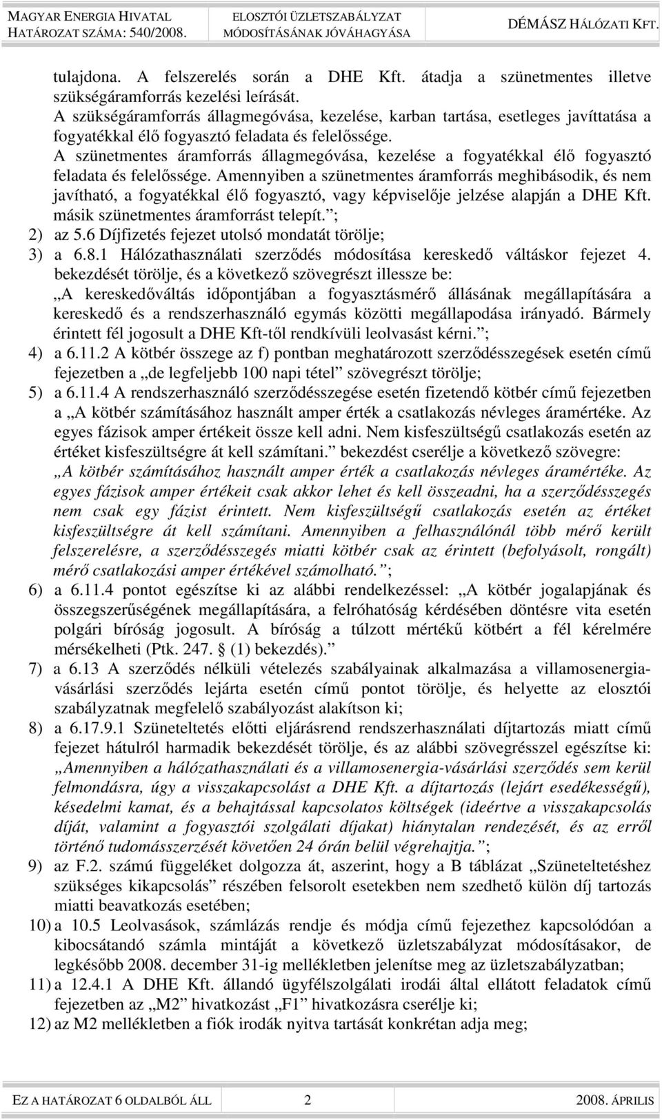 A szünetmentes áramforrás állagmegóvása, kezelése a fogyatékkal élı fogyasztó feladata és felelıssége.