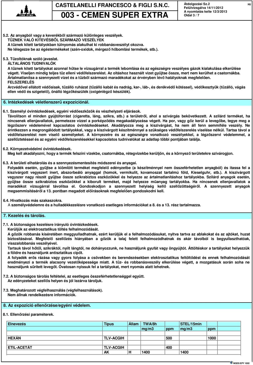 ÁLTALÁNOS TUDNIVALÓK A tűznek kitett tartályokat azonnal hűtse le vízsugárral a termék lebomlása és az egészségre veszélyes gázok kialakulása elkerülése végett.