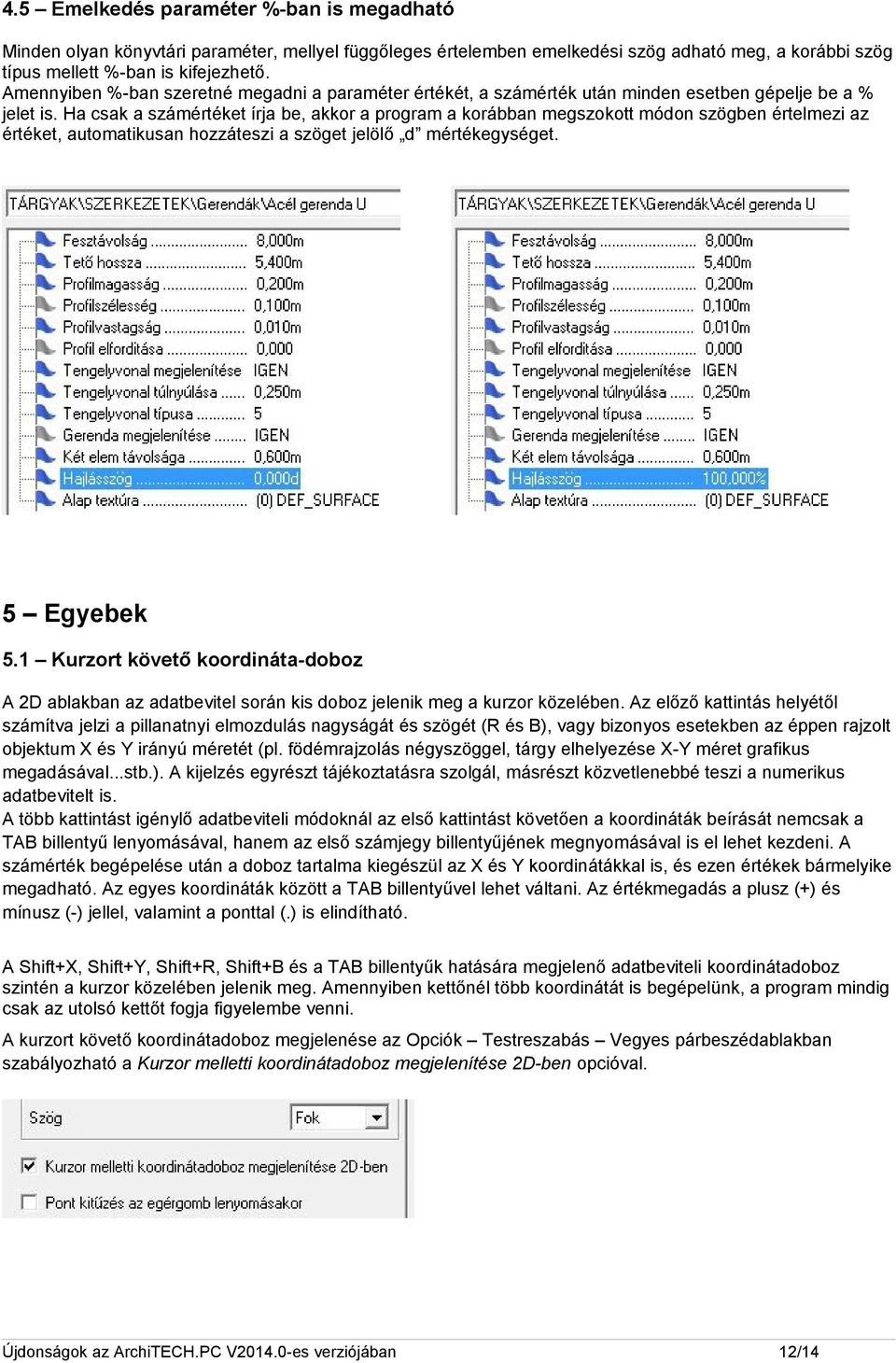 Ha csak a számértéket írja be, akkor a program a korábban megszokott módon szögben értelmezi az értéket, automatikusan hozzáteszi a szöget jelölő d mértékegységet. 5 Egyebek 5.