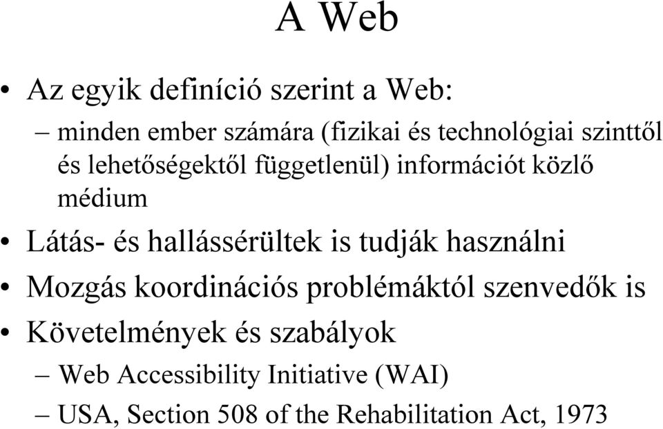 hallássérültek is tudják használni Mozgás koordinációs problémáktól szenvedők is