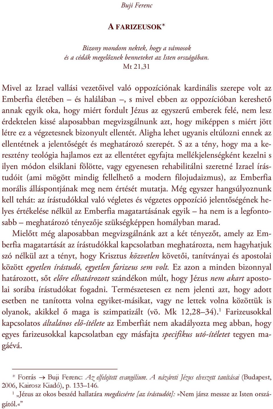 Jézus az egyszerű emberek felé, nem lesz érdektelen kissé alaposabban megvizsgálnunk azt, hogy miképpen s miért jött létre ez a végzetesnek bizonyult ellentét.