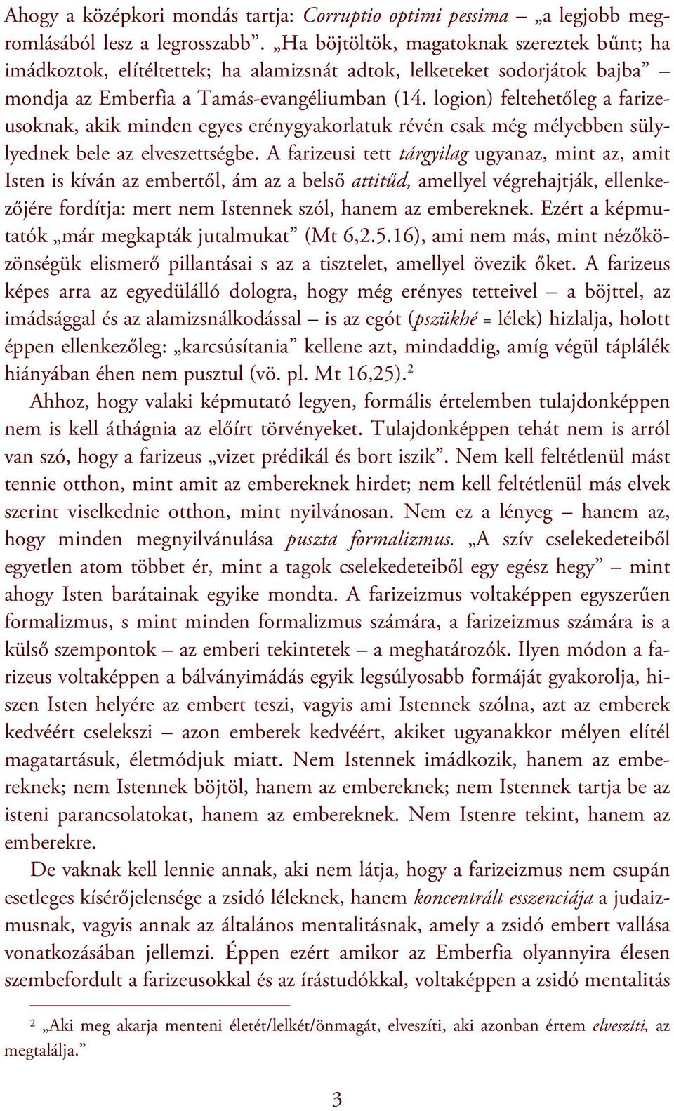 logion) feltehetőleg a farizeusoknak, akik minden egyes erénygyakorlatuk révén csak még mélyebben sülylyednek bele az elveszettségbe.