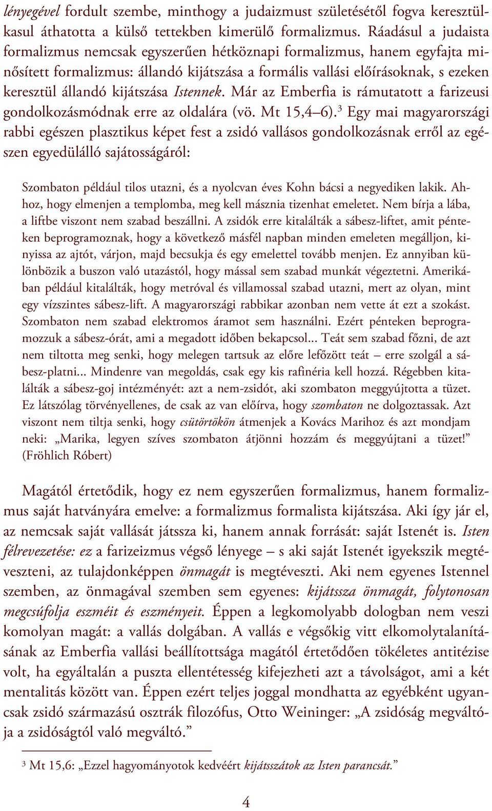 kijátszása Istennek. Már az Emberfia is rámutatott a farizeusi gondolkozásmódnak erre az oldalára (vö. Mt 15,4 6).