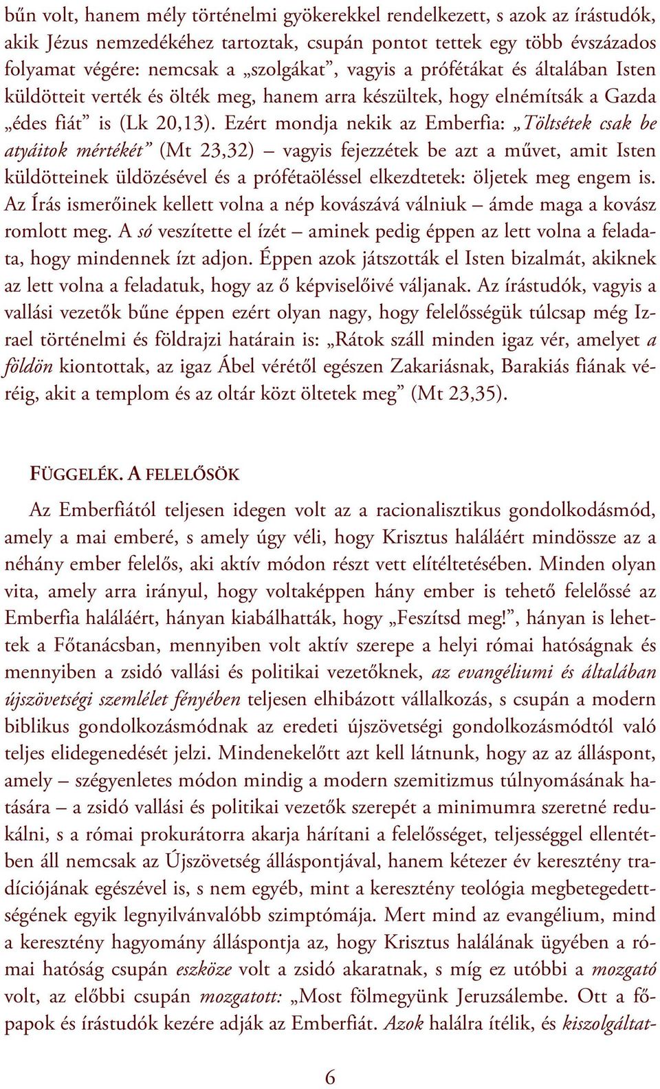 Ezért mondja nekik az Emberfia: Töltsétek csak be atyáitok mértékét (Mt 23,32) vagyis fejezzétek be azt a művet, amit Isten küldötteinek üldözésével és a prófétaöléssel elkezdtetek: öljetek meg engem