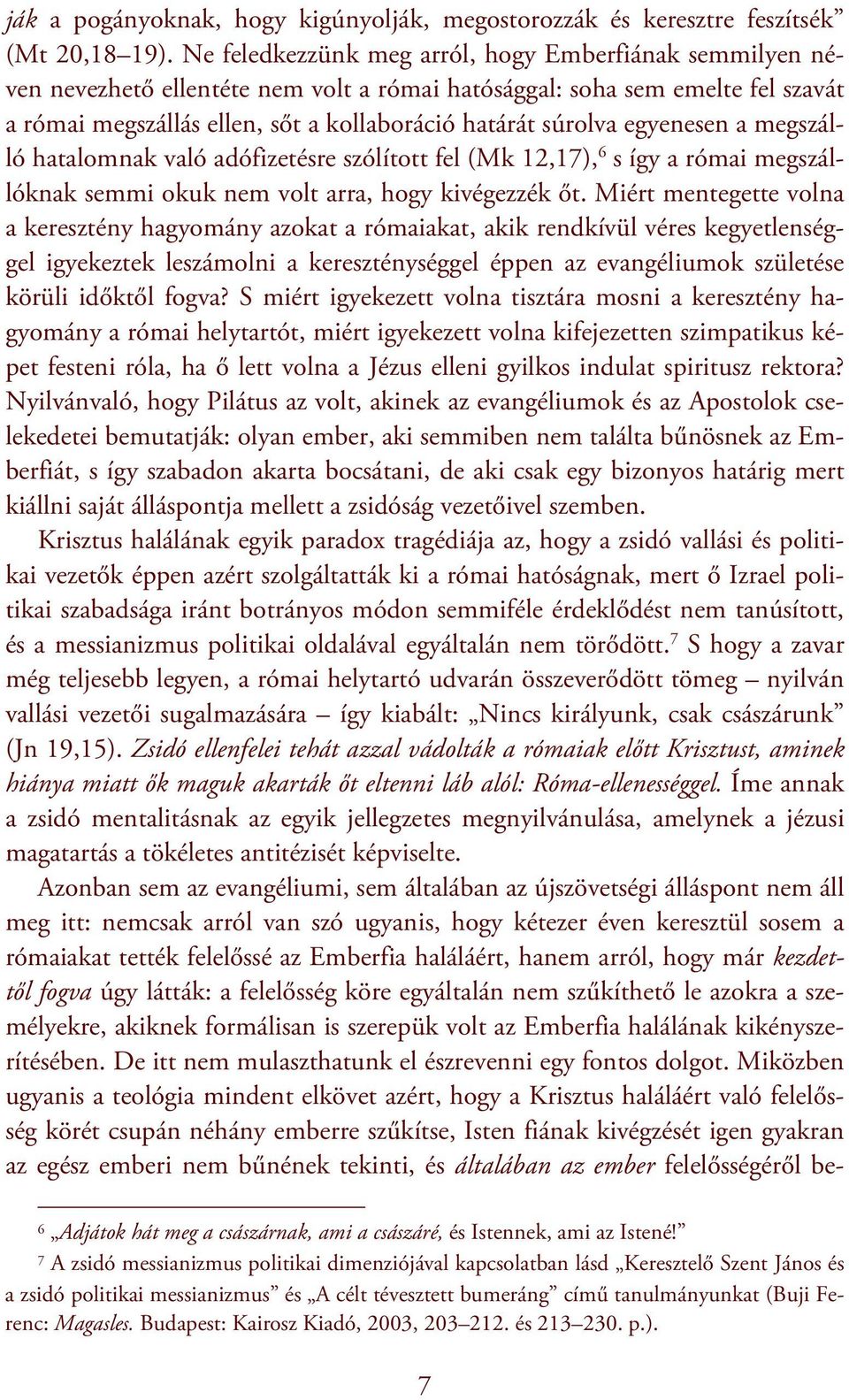 egyenesen a megszálló hatalomnak való adófizetésre szólított fel (Mk 12,17), 6 s így a római megszállóknak semmi okuk nem volt arra, hogy kivégezzék őt.