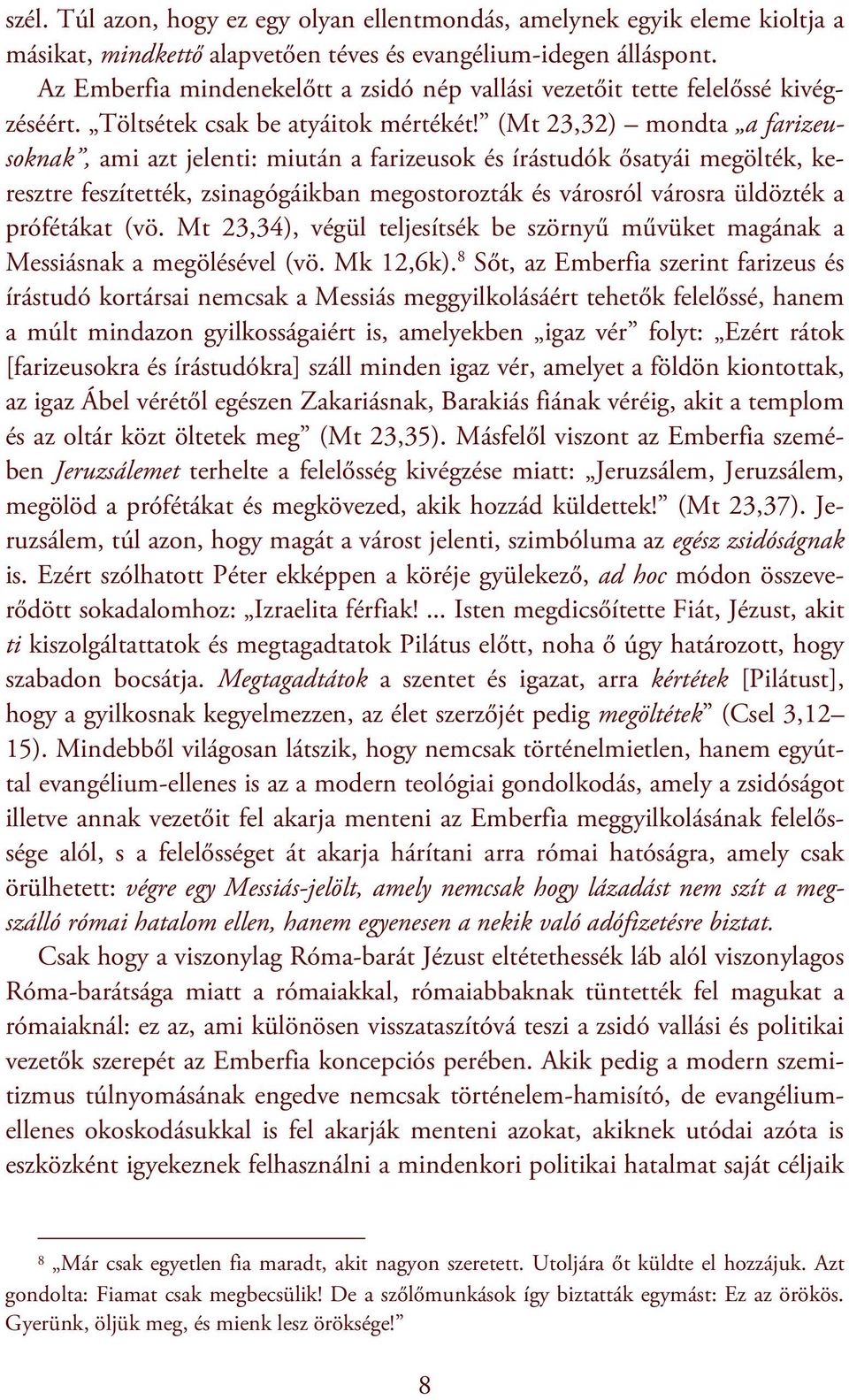 (Mt 23,32) mondta a farizeusoknak, ami azt jelenti: miután a farizeusok és írástudók ősatyái megölték, keresztre feszítették, zsinagógáikban megostorozták és városról városra üldözték a prófétákat