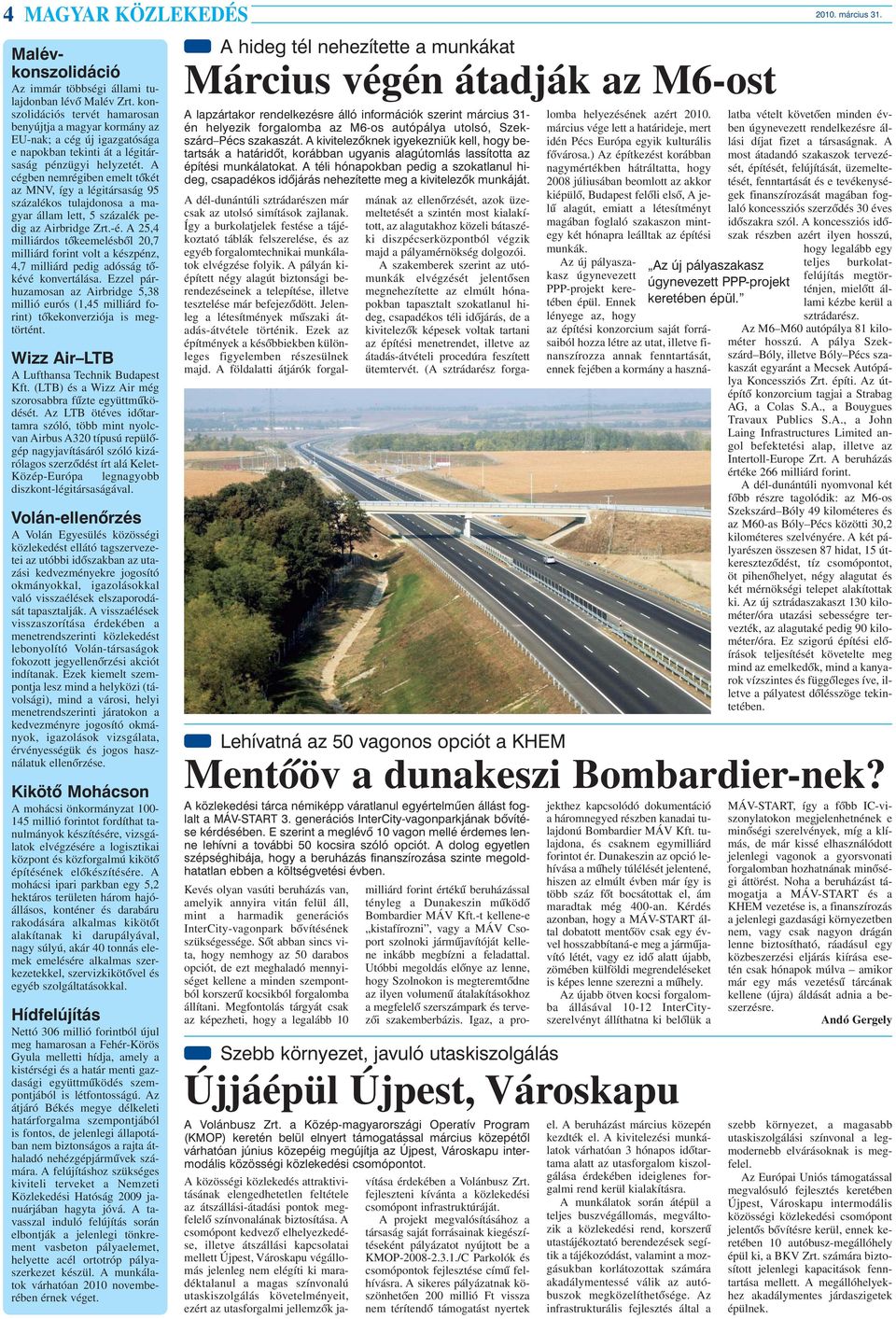 A beruházás értéke 266 milliárd forint. A dél-dunántúli nyomvonal két fõbb részre tagolódik: az M6-os Szekszárd Bóly 49 kilométeres és az M60-as Bóly Pécs közötti 30,2 kilométeres szelvényére.